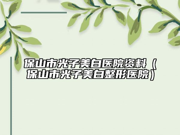 保山市光子美白醫(yī)院資料(保山市光子美白整形醫(yī)院)