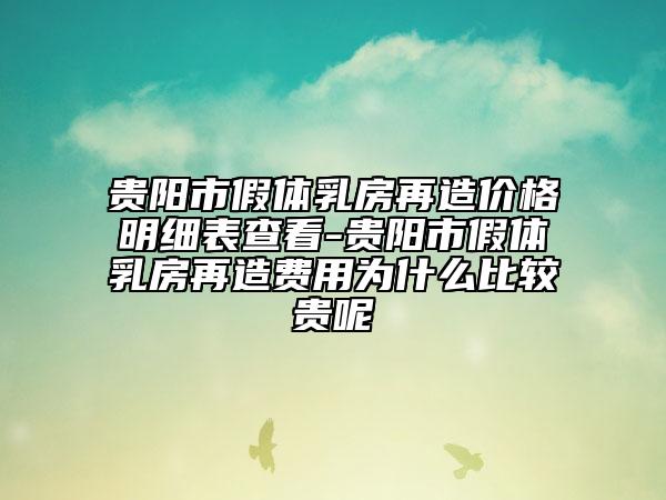 貴陽市假體乳房再造價(jià)格明細(xì)表查看-貴陽市假體乳房再造費(fèi)用為什么比較貴呢