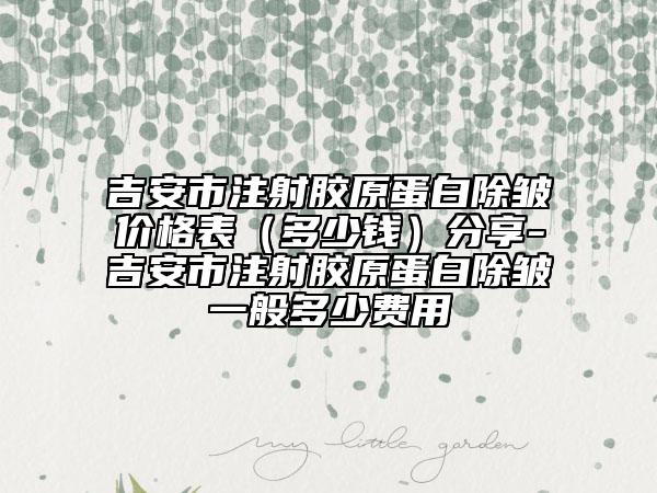 吉安市注射膠原蛋白除皺價(jià)格表（多少錢）分享-吉安市注射膠原蛋白除皺一般多少費(fèi)用