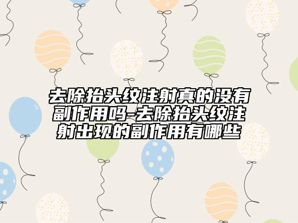 去除抬頭紋注射真的沒(méi)有副作用嗎-去除抬頭紋注射出現(xiàn)的副作用有哪些