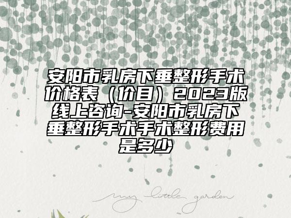 安陽市乳房下垂整形手術價格表(價目)2023版線上咨詢-安陽市乳房下垂整形手術手術整形費用是多少