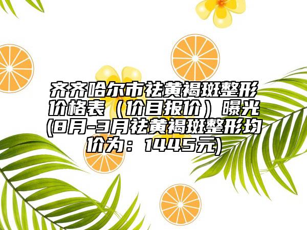 齊齊哈爾市祛黃褐斑整形價(jià)格表（價(jià)目報(bào)價(jià)）曝光(8月-3月祛黃褐斑整形均價(jià)為：1445元)