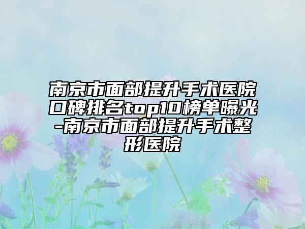 南京市面部提升手術(shù)醫(yī)院口碑排名top10榜單曝光-南京市面部提升手術(shù)整形醫(yī)院