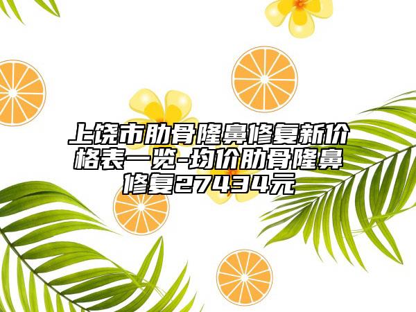 上饒市肋骨隆鼻修復新價格表一覽-均價肋骨隆鼻修復27434元