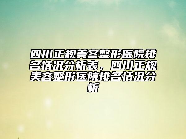 四川正規(guī)美容整形醫(yī)院排名情況分析表，四川正規(guī)美容整形醫(yī)院排名情況分析