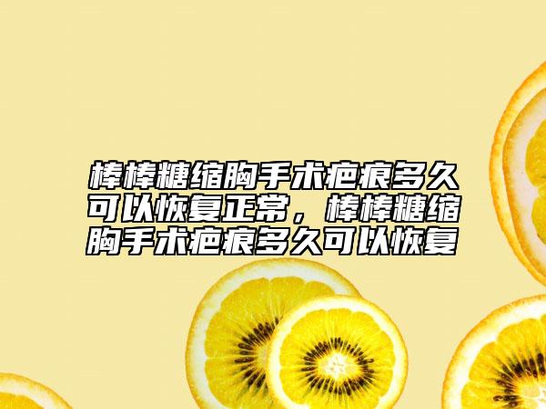 棒棒糖縮胸手術疤痕多久可以恢復正常，棒棒糖縮胸手術疤痕多久可以恢復