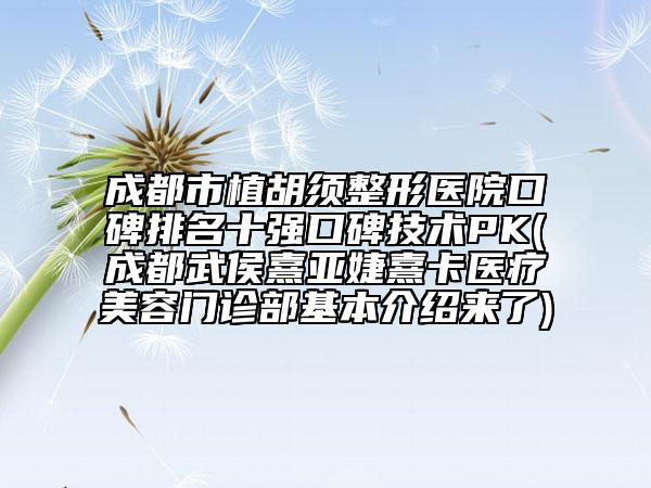 成都市植胡須整形醫(yī)院口碑排名十強(qiáng)口碑技術(shù)PK(成都武侯熹亞婕熹卡醫(yī)療美容門診部基本介紹來了)