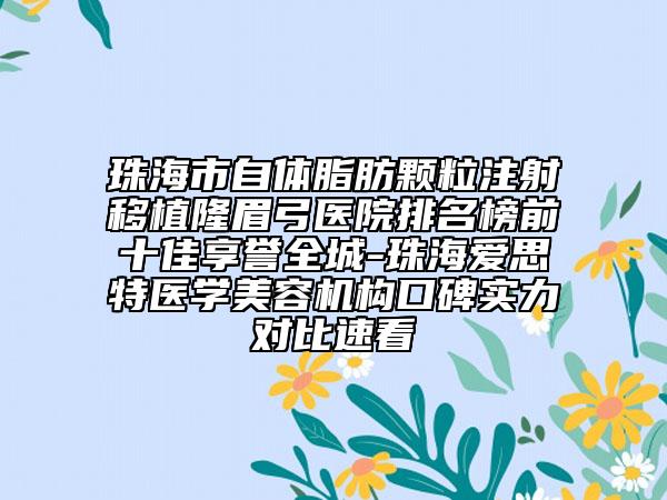 珠海市自體脂肪顆粒注射移植隆眉弓醫(yī)院排名榜前十佳享譽(yù)全城-珠海愛(ài)思特醫(yī)學(xué)美容機(jī)構(gòu)口碑實(shí)力對(duì)比速看