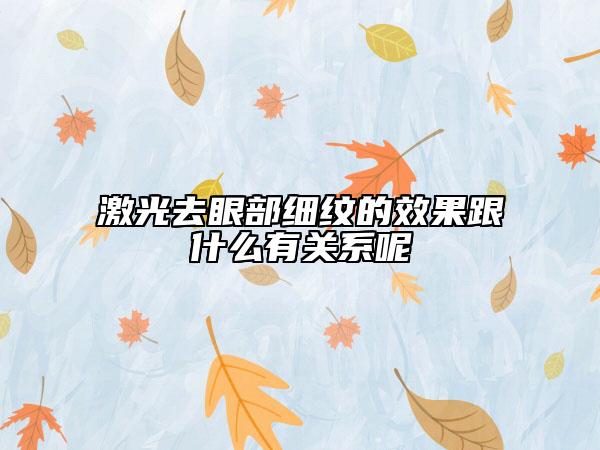 激光去眼部細(xì)紋的效果跟什么有關(guān)系呢
