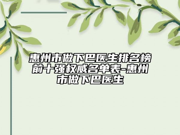 惠州市做下巴醫(yī)生排名榜前十強(qiáng)權(quán)威名單表-惠州市做下巴醫(yī)生
