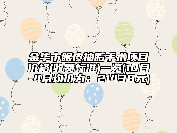 金華市眼皮抽脂手術(shù)項(xiàng)目?jī)r(jià)格(收費(fèi)標(biāo)準(zhǔn))一覽(10月-4月均價(jià)為：21438元)