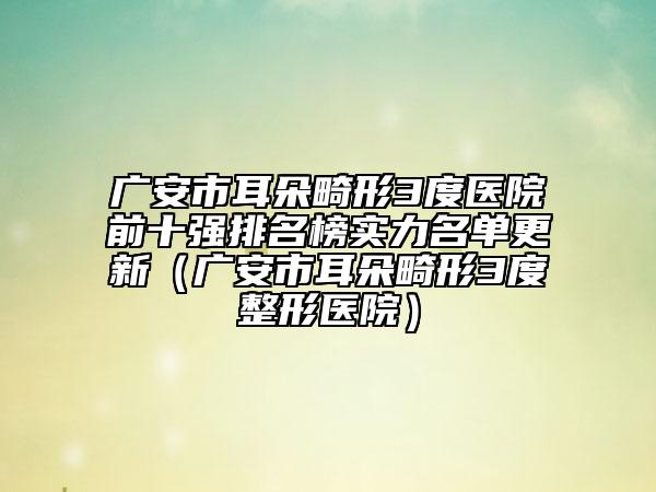 廣安市耳朵畸形3度醫(yī)院前十強排名榜實力名單更新（廣安市耳朵畸形3度整形醫(yī)院）