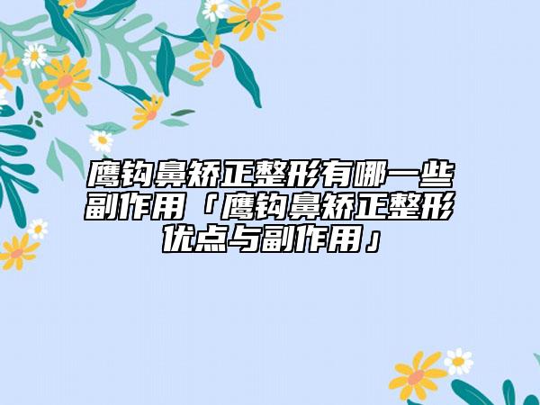 鷹鉤鼻矯正整形有哪一些副作用「鷹鉤鼻矯正整形優(yōu)點與副作用」