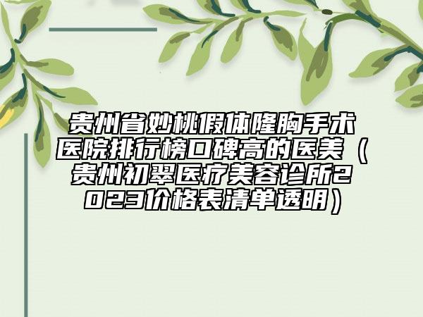 貴州省妙桃假體隆胸手術(shù)醫(yī)院排行榜口碑高的醫(yī)美（貴州初翠醫(yī)療美容診所2023價(jià)格表清單透明）