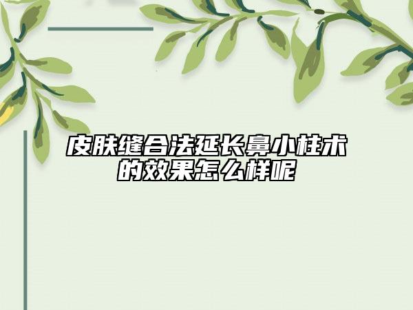 皮膚縫合法延長(zhǎng)鼻小柱術(shù)的效果怎么樣呢