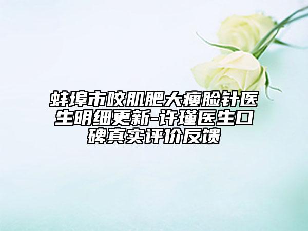 蚌埠市咬肌肥大瘦臉針醫(yī)生明細(xì)更新-許瑾醫(yī)生口碑真實(shí)評(píng)價(jià)反饋