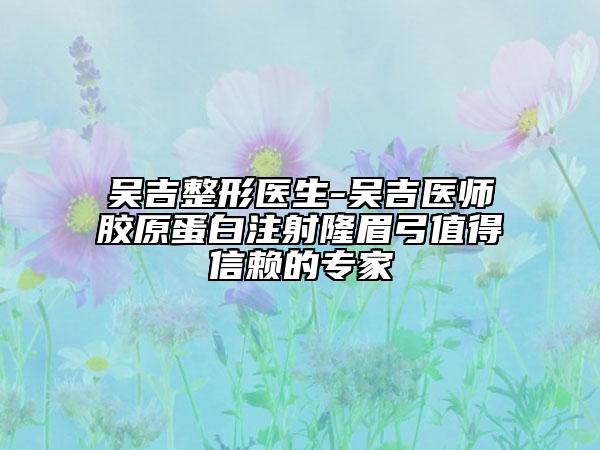 吳吉整形醫(yī)生-吳吉醫(yī)師膠原蛋白注射隆眉弓值得信賴的專家