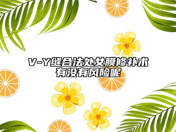 V-Y縫合法處女膜修補(bǔ)術(shù)有沒(méi)有風(fēng)險(xiǎn)呢