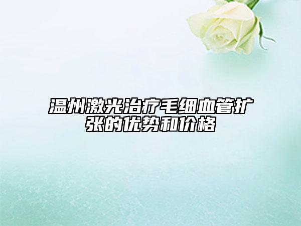 溫州激光治療毛細(xì)血管擴(kuò)張的優(yōu)勢和價格