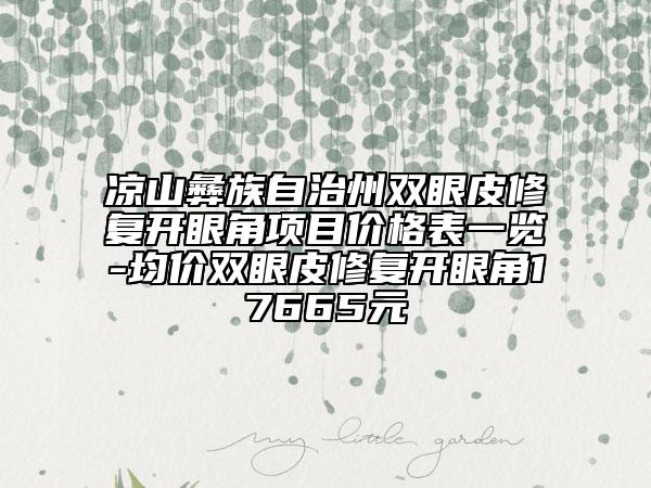 涼山彝族自治州雙眼皮修復(fù)開眼角項(xiàng)目?jī)r(jià)格表一覽-均價(jià)雙眼皮修復(fù)開眼角17665元