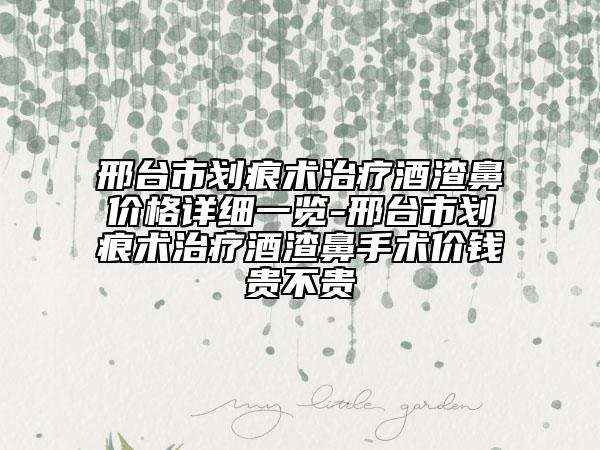 邢臺(tái)市劃痕術(shù)治療酒渣鼻價(jià)格詳細(xì)一覽-邢臺(tái)市劃痕術(shù)治療酒渣鼻手術(shù)價(jià)錢貴不貴