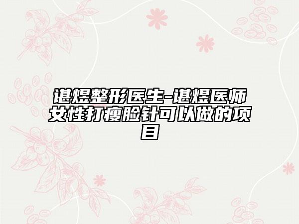 諶煜整形醫(yī)生-諶煜醫(yī)師女性打瘦臉針可以做的項(xiàng)目