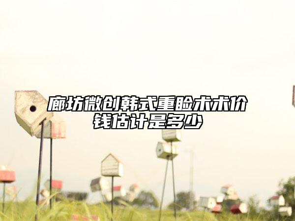 廊坊微創(chuàng)韓式重瞼術(shù)術(shù)價錢估計是多少
