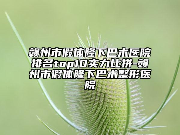 贛州市假體隆下巴術(shù)醫(yī)院排名top10實(shí)力比拼-贛州市假體隆下巴術(shù)整形醫(yī)院