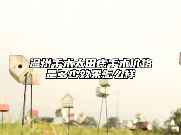 溫州手術(shù)太田痣手術(shù)價(jià)格是多少效果怎么樣