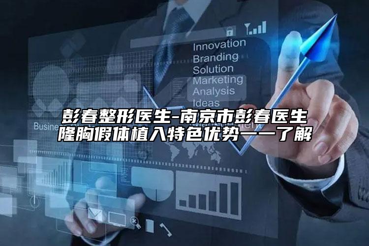 彭春整形醫(yī)生-南京市彭春醫(yī)生隆胸假體植入特色優(yōu)勢(shì)一一了解