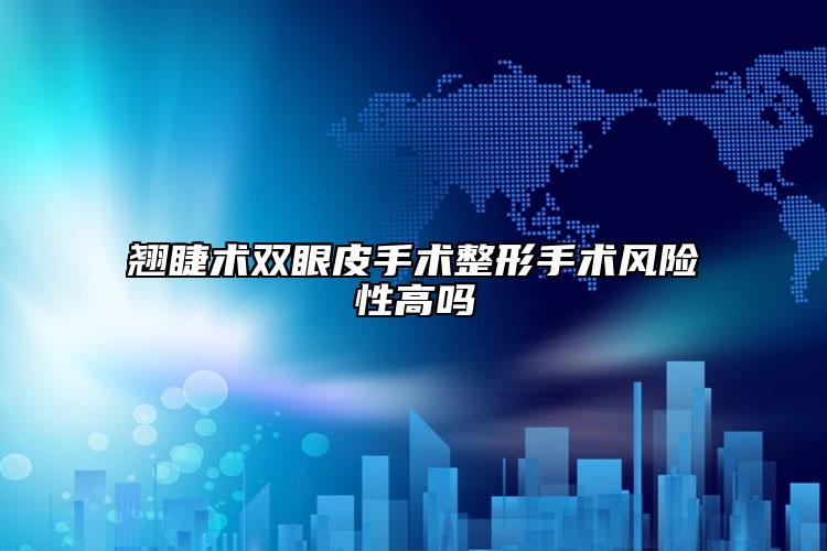 翹睫術(shù)雙眼皮手術(shù)整形手術(shù)風險性高嗎