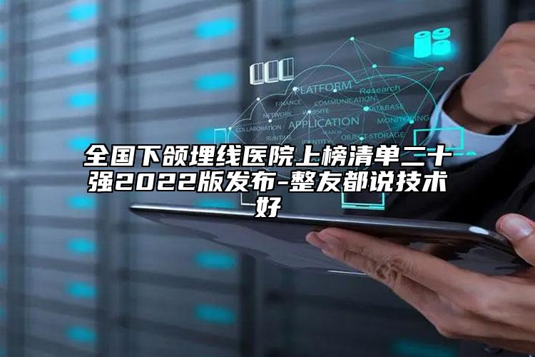 全國下頜埋線醫(yī)院上榜清單二十強2022版發(fā)布-整友都說技術(shù)好