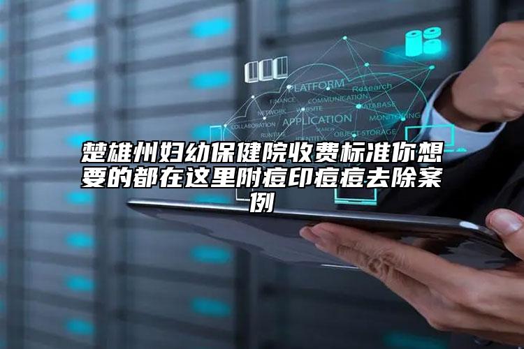 楚雄州婦幼保健院收費標準你想要的都在這里附痘印痘痘去除案例