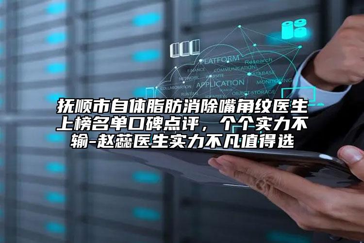 撫順市自體脂肪消除嘴角紋醫(yī)生上榜名單口碑點(diǎn)評(píng)，個(gè)個(gè)實(shí)力不輸-趙蕊醫(yī)生實(shí)力不凡值得選