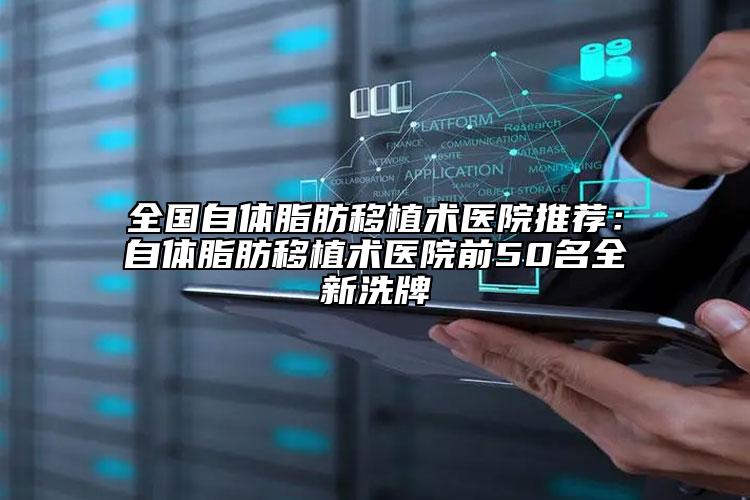 全國自體脂肪移植術(shù)醫(yī)院推薦：自體脂肪移植術(shù)醫(yī)院前50名全新洗牌