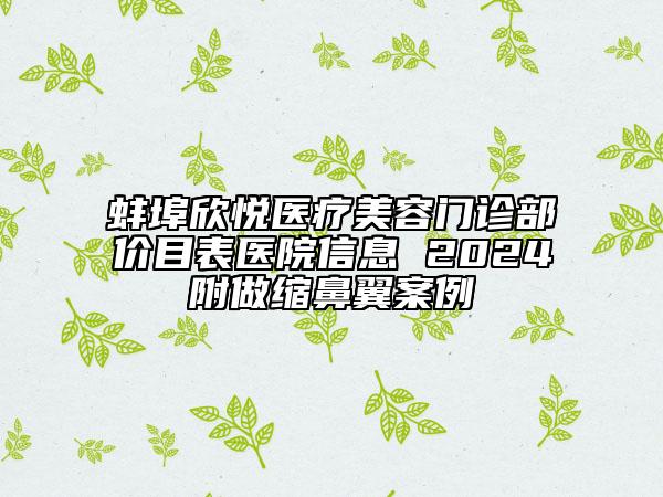 蚌埠欣悅醫(yī)療美容門診部價(jià)目表醫(yī)院信息 2024附做縮鼻翼案例