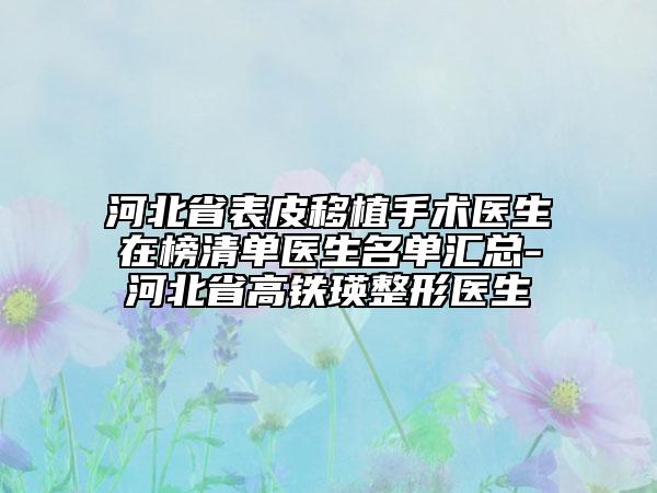 河北省表皮移植手術(shù)醫(yī)生在榜清單醫(yī)生名單匯總-河北省高鐵瑛整形醫(yī)生