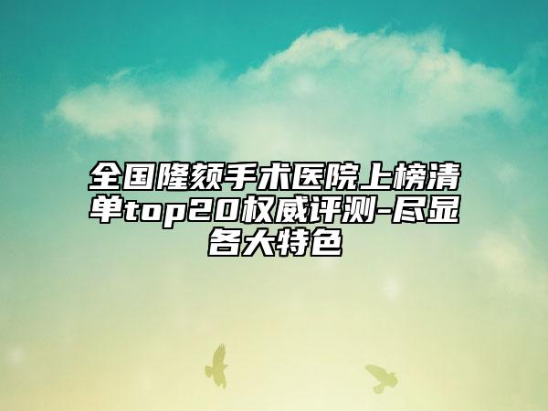 全國隆頦手術(shù)醫(yī)院上榜清單top20權(quán)威評測-盡顯各大特色