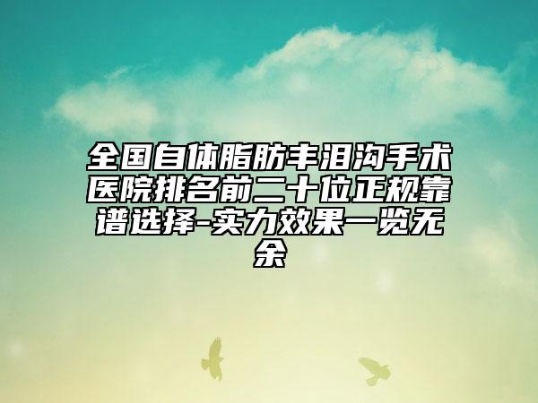 全國自體脂肪豐淚溝手術(shù)醫(yī)院排名前二十位正規(guī)靠譜選擇-實(shí)力效果一覽無余