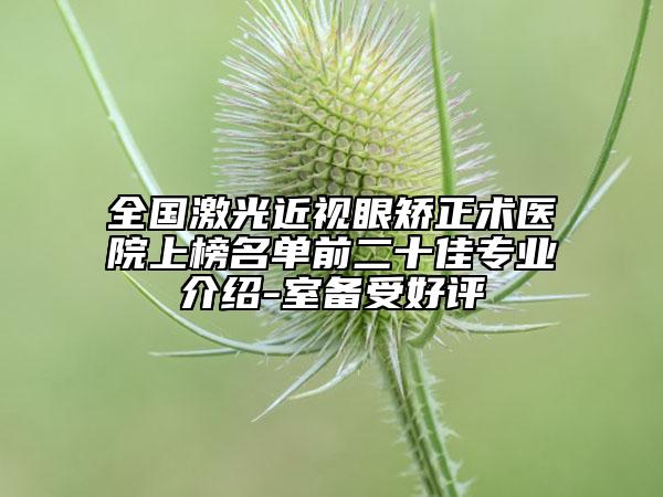全國(guó)激光近視眼矯正術(shù)醫(yī)院上榜名單前二十佳專業(yè)介紹-室備受好評(píng)