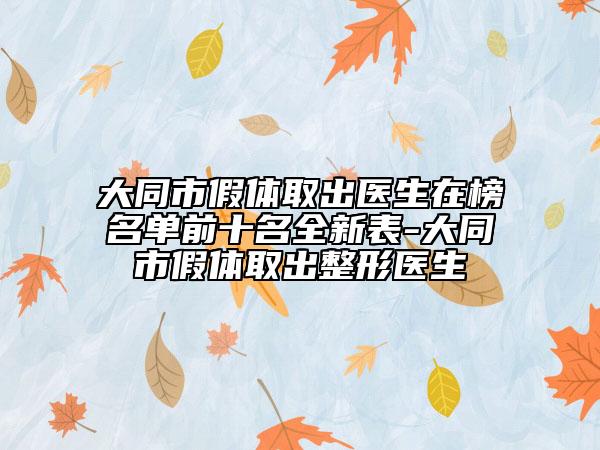 大同市假體取出醫(yī)生在榜名單前十名全新表-大同市假體取出整形醫(yī)生
