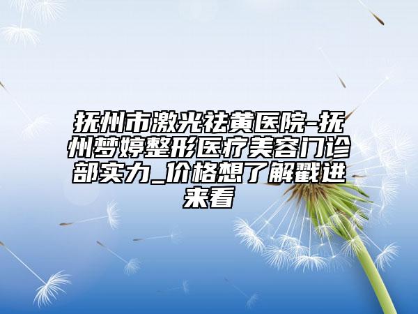 撫州市激光祛黃醫(yī)院-撫州夢婷整形醫(yī)療美容門診部實力_價格想了解戳進來看