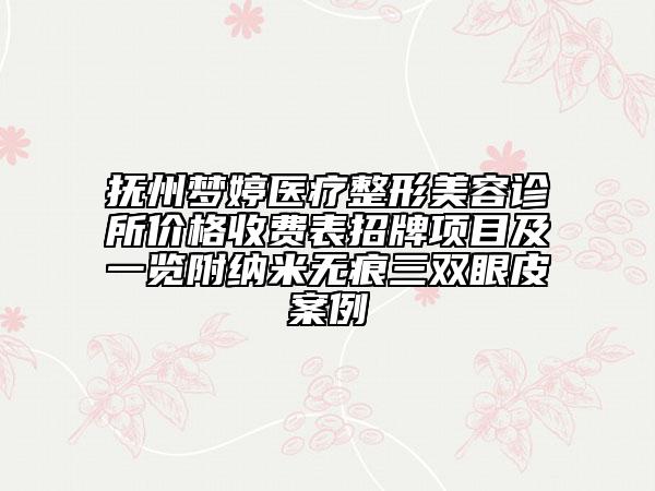 撫州夢婷醫(yī)療整形美容診所價格收費(fèi)表招牌項(xiàng)目及一覽附納米無痕三雙眼皮案例