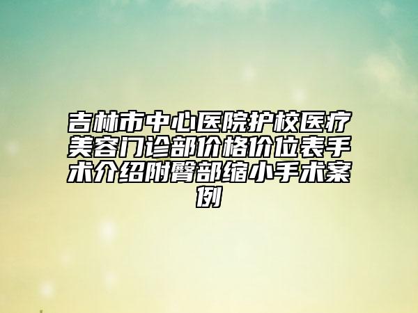 吉林市中心醫(yī)院護校醫(yī)療美容門診部價格價位表手術(shù)介紹附臀部縮小手術(shù)案例