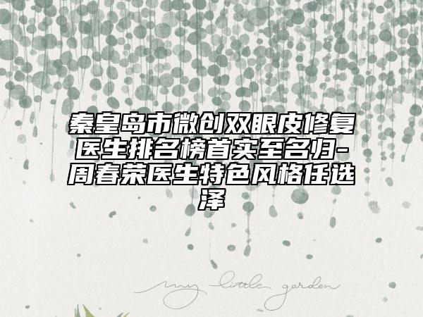 秦皇島市微創(chuàng)雙眼皮修復(fù)醫(yī)生排名榜首實(shí)至名歸-周春榮醫(yī)生特色風(fēng)格任選澤