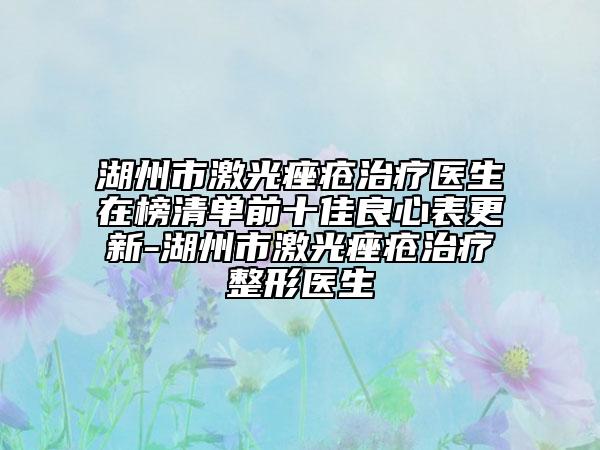 湖州市激光痤瘡治療醫(yī)生在榜清單前十佳良心表更新-湖州市激光痤瘡治療整形醫(yī)生