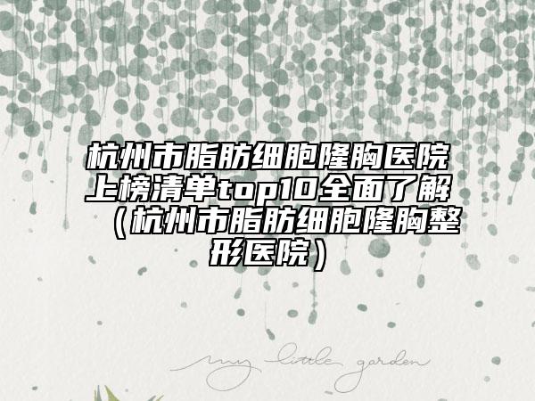 杭州市脂肪細(xì)胞隆胸醫(yī)院上榜清單top10全面了解（杭州市脂肪細(xì)胞隆胸整形醫(yī)院）