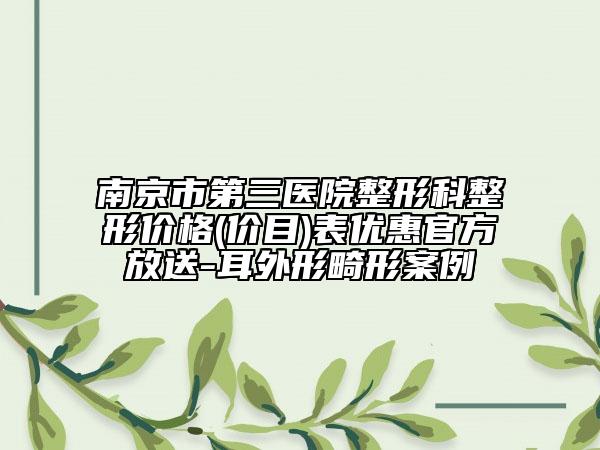 南京市第三醫(yī)院整形科整形價(jià)格(價(jià)目)表優(yōu)惠官方放送-耳外形畸形案例