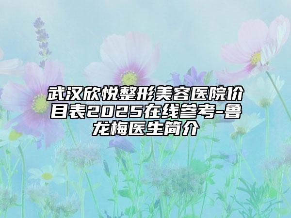 武漢欣悅整形美容醫(yī)院價目表2025在線參考-魯龍梅醫(yī)生簡介