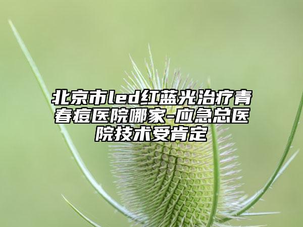 北京市l(wèi)ed紅藍(lán)光治療青春痘醫(yī)院哪家-應(yīng)急總醫(yī)院技術(shù)受肯定